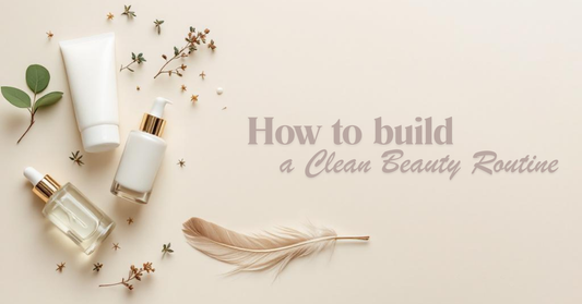 How to Build a Clean Beauty Routine